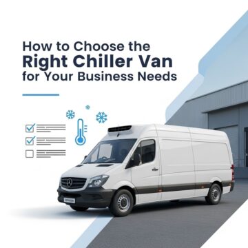 How to Choose the Right Chiller Van for Your Business Needs